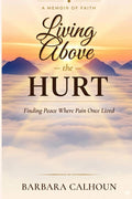 Living Above the Hurt: Finding Peace Where Pain Once Lived by Barbara Calhoun | barcode:9798197032249 | source:'9798197032249.jpg