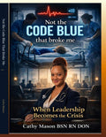 Not the CODE BLUE that broke me: When Leadership Becomes the Crisis by Cathy Jo Mason | barcode:9798197198228 | source:'9798197198228.jpg