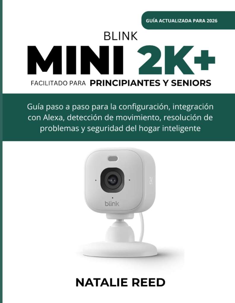 Blink Mini 2K+ (Guía actualizada) Facilitado para principiantes y seniors: Guía paso a paso para la configuración, integración con Alexa, detección de ... del hogar inteligente (Spanish Edition) by Natalie Reed | barcode:9798197484246 | source:'9798197484246.jpg