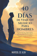 40 Dias de Viaje en Silencio para Hombres: El Devocional que Ningún Hombre Sabía que Necesitaba para Callar el Ruido, Sanar las Heridas Invisibles y Caminar con Dios en lo Secreto (Spanish Edition) by Marisol De Alba | barcode:9798197700759 | source:'9798197700759.jpg