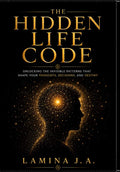 THE HIDDEN LIFE CODE: UNLOCKING THE INVISIBLE PATTERNS THAT SHAPE YOUR THOUGHTS, DECISIONS, AND DESTINY by LAMINA J. A. | barcode:9798198201071 | source:'9798198201071.jpg