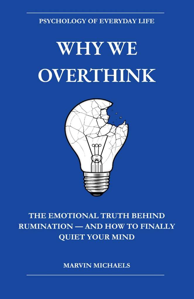 Why We Overthink: The Emotional Truth Behind Rumination — and How to Finally Quiet Your Mind: Break the Cycle of Rumination, Stop Negative Thought ... (The Psychology of Everyday Life) by Marvin Michaels | barcode:9798198302068 | source:'9798198302068.jpg