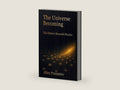 The Universe Becoming: The Pattern Beneath Physics by Allen Proxmire | barcode:9798198586062 | source:'9798198586062-right-three-quarter.jpg