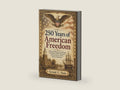 250 Years of American Freedom: 250 Incredible Stories Celebrating the Nation’s 250th Anniversary, July 4th, History, and the Spirit of Patriotism by Grant C. Sam. | barcode:9798198754645 | source:'9798198754645-right-three-quarter.jpg