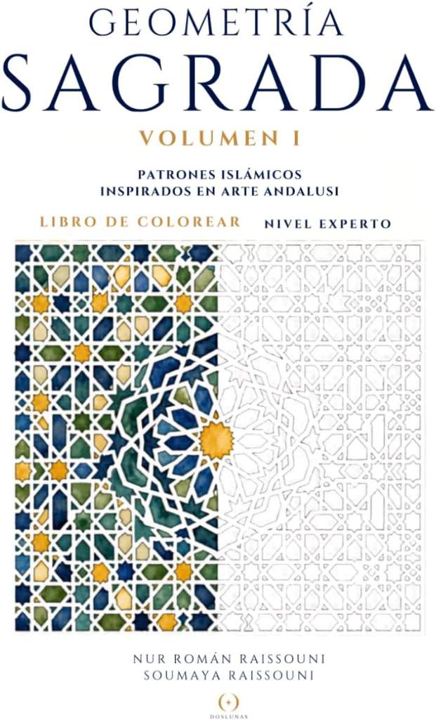 Geometría Sagrada: Volumen I · Patrones islámicos inspirados en arte andalusí · Libro de colorear nivel experto (Dos Lunas Collection · Sacred Geometry / Geometría Sagrada) (Spanish Edition) by Soumaya Raissouni | barcode:9798199138987 | source:'9798199138987.jpg