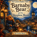 Barnaby Bear and the Sleepless Moon (The Lantern Hollow Tales) by Carolyn Ann Burch | barcode:9798199566841 | source:'9798199566841.jpg