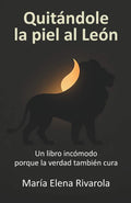Quitándole la piel al León: Un libro incómodo porque la verdad también cura (Spanish Edition) by María Elena Rivarola Anaya | barcode:9798199818360 | source:'9798199818360.jpg