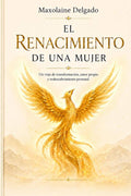 EL RENACIMIENTO DE UNA MUJER: Un viaje de transformación , amor propio y redescubrimiento personal (Spanish Edition) by Maxolaine Delgado | barcode:9798199876414 | source:'9798199876414.jpg