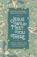 Jesus Will Meet You There: Finding Strength and Comfort in the Savior Who Understands by Kristen Wetherell | barcode:9798217152315 | source:'9798217152315.jpg