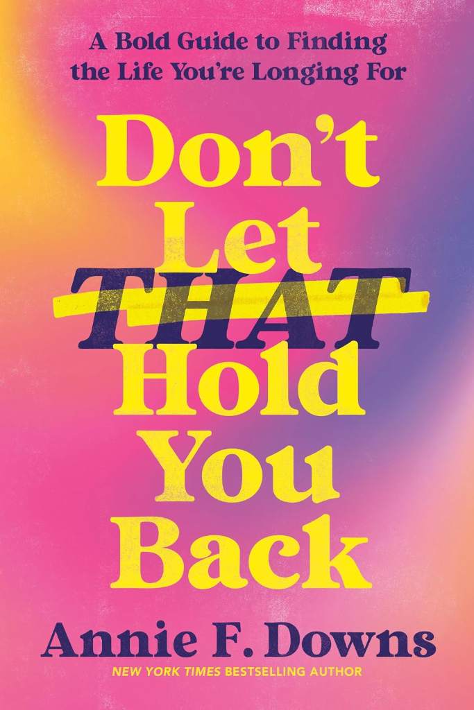 Don't Let That Hold You Back: A Bold Guide to Finding the Life You're Longing For by Annie F. Downs | barcode:9798217155767 | source:'9798217155767.jpg