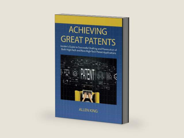 ACHIEVING GREAT PATENTS: Insider's Guide to Successful Drafting and Prosecution of Both High-Tech and Non-High-Tech Patent Applications by Allen King | barcode:9798218099145 | source:'9798218099145-right-three-quarter.jpg