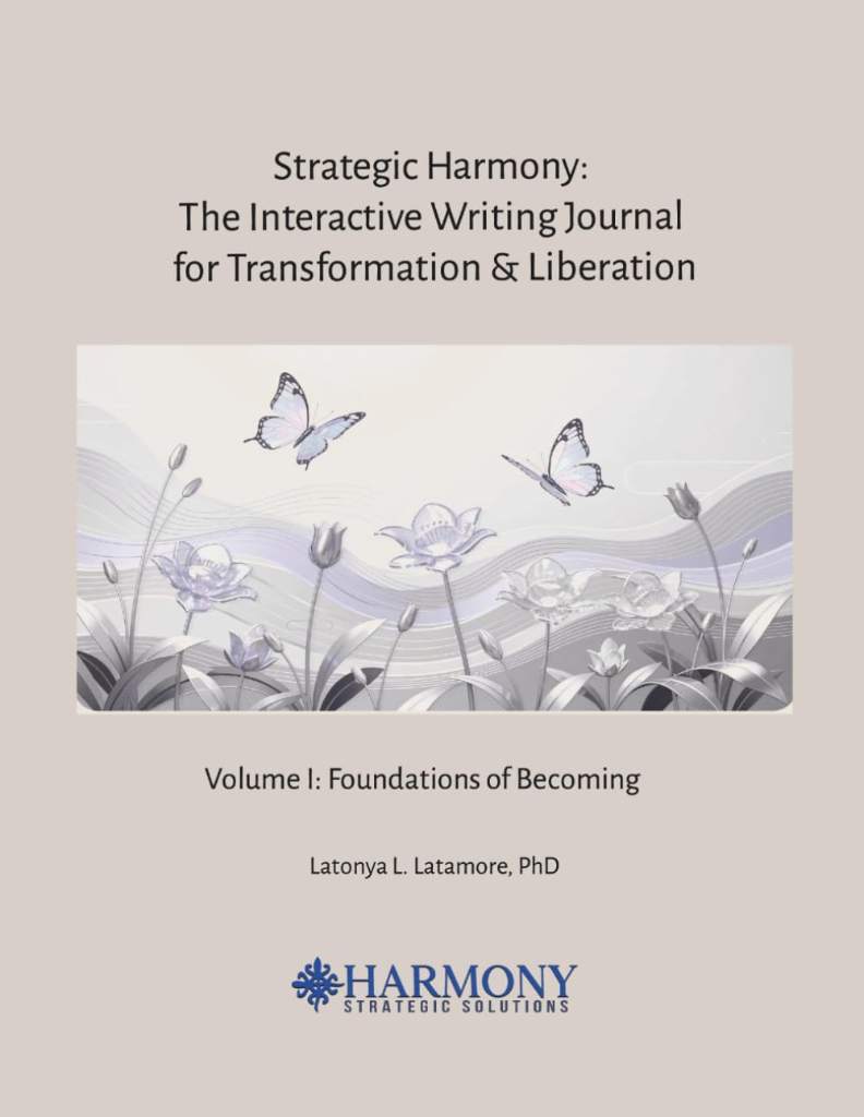 Strategic Harmony: The Interactive Writing Journal for Transformation & Liberation: Volume I: Foundations of Becoming by Latonya L. Latamore PhD | barcode:9798234118776 | source:'9798234118776.jpg