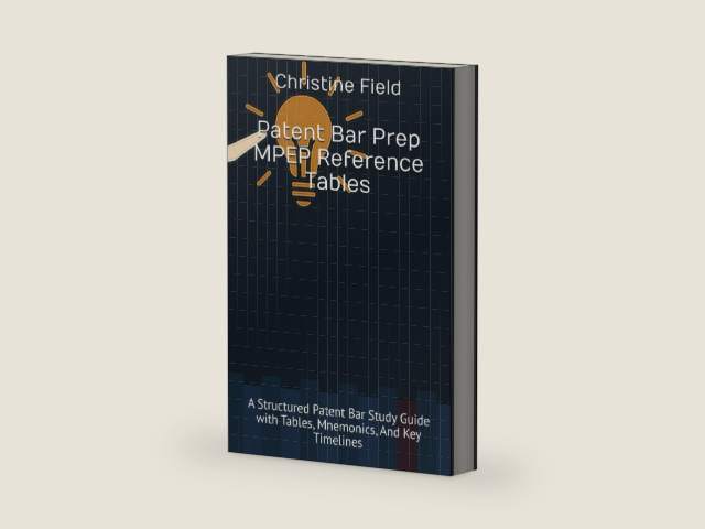 Patent Bar Prep MPEP Reference Tables: A Structured Patent Bar Study Guide with Tables, Mnemonics, And Key Timelines by Christine Field | barcode:9798245043586 | source:'9798245043586-right-three-quarter.jpg
