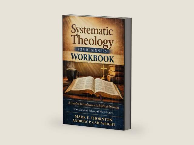 Systematic Theology for Beginners Workbook: A Guided Introduction to Biblical Doctrine, What Christians Believe and Why It Matters by Mark E. Thornton | barcode:9798246189467 | source:'9798246189467-right-three-quarter.jpg