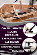 100+ ILLUSTRATED PILATES REFORMER EXERCISES FOR ALL LEVELS: A Complete Visual Guide to Mastering the Reformer Machine with Safe, Effective Movements for Strength, Mobility, and Flow by SAM ABABIO | barcode:9798246321256 | source:'9798246321256.jpg