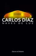 Carlos Díaz, naves de luz: Esta es mi historia (Spanish Edition) by Carlos Díaz | barcode:9798247131700 | source:'9798247131700.jpg