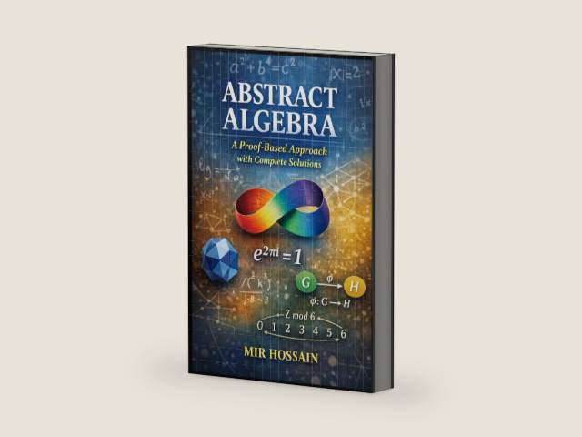 Abstract Algebra A Proof-Based Approach with Complete Solutions by Mir Hossain | barcode:9798248522705 | source:'9798248522705-right-three-quarter.jpg