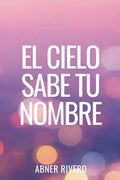 El cielo sabe tu nombre: Un chico entre dos mundos: Trauma, ángeles y reconstrucción. (Spanish Edition) by Abner Rivero | barcode:9798250020183 | source:'9798250020183.jpg