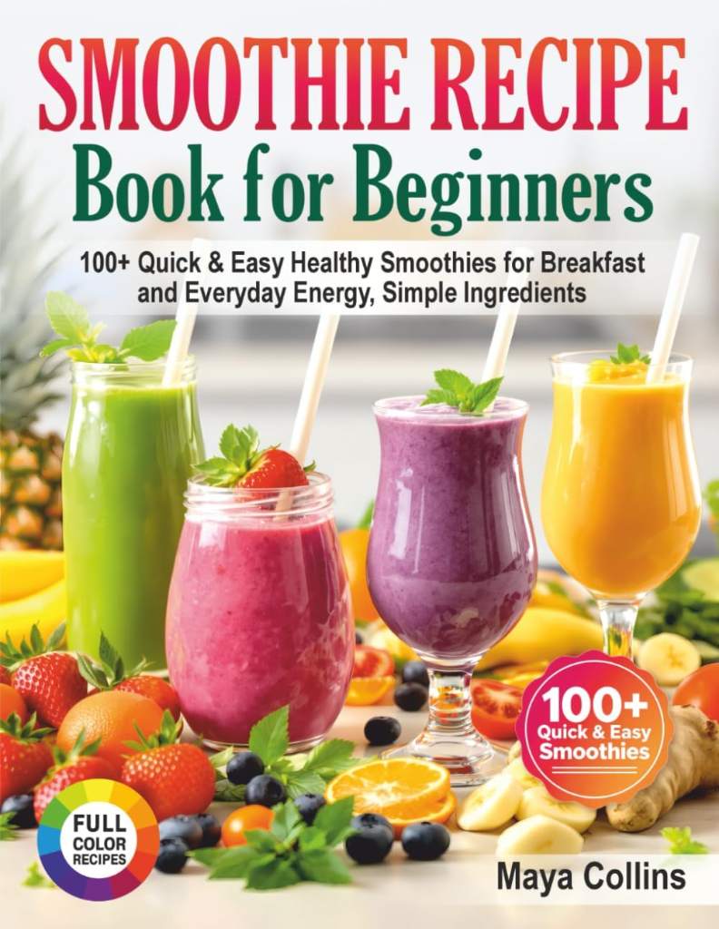 Smoothie Recipe Book for Beginners: 100+ Quick & Easy Healthy Smoothies for Breakfast and Everyday Energy, Simple Ingredients by Maya Collins | barcode:9798250491099 | source:'9798250491099.jpg