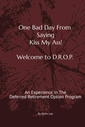 One Bad Day From Saying Kiss My Ass! Welcome To DROP: An Experience in the Deferred Retirement Option Program by Kevin Lee | barcode:9798250722278 | source:'9798250722278.jpg