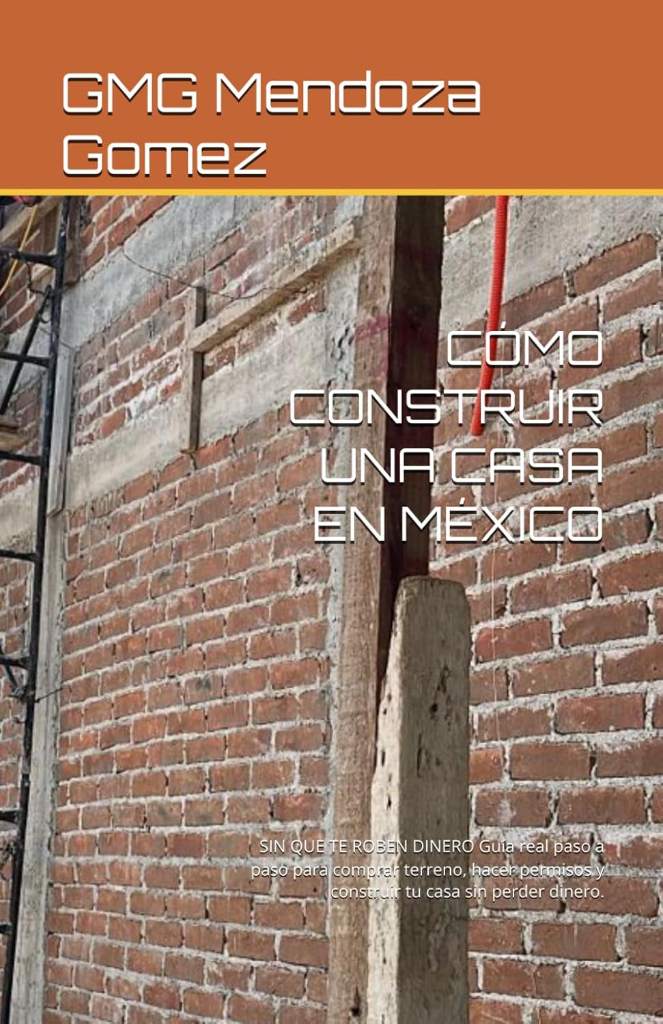 CÓMO CONSTRUIR UNA CASA EN MÉXICO (cuánto cuesta): SIN QUE TE ROBEN DINERO Guía real paso a paso para comprar terreno, hacer permisos y construir tu casa sin perder dinero. (Spanish Edition) by GMG Mendoza Gomez | barcode:9798250952200 | source:'9798250952200.jpg