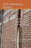 CÓMO CONSTRUIR UNA CASA EN MÉXICO (cuánto cuesta): SIN QUE TE ROBEN DINERO Guía real paso a paso para comprar terreno, hacer permisos y construir tu casa sin perder dinero. (Spanish Edition) by GMG Mendoza Gomez | barcode:9798250952200 | source:'9798250952200.jpg