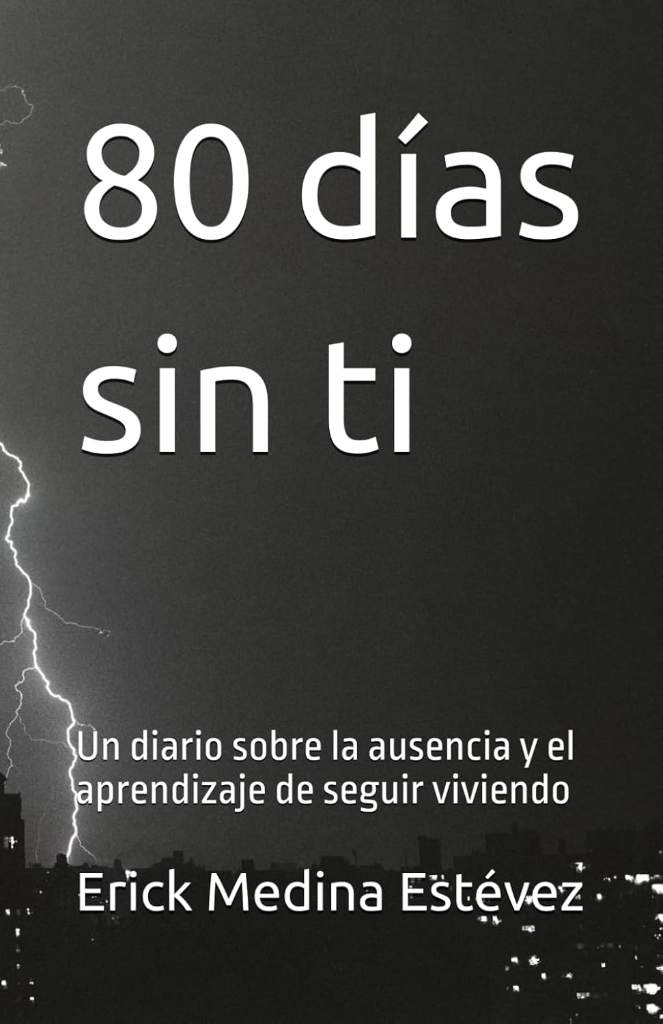 80 días sin ti: Un diario sobre la ausencia y el aprendizaje de seguir viviendo (Spanish Edition) by Erick Adán Medina Estévez | barcode:9798251099935 | source:'9798251099935.jpg