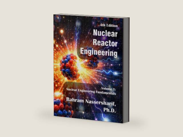 Nuclear Reactor Engineering -- Volume I – Nuclear Engineering Fundamentals (4th Edition) by Bahram Nassersharif Ph.D. | barcode:9798253443248 | source:'9798253443248-right-three-quarter.jpg