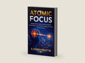 ATOMIC FOCUS: Master Micro Habits, Relieve Mental Distractions, and Create Lasting Personal Breakthroughs (THE LIFELONG INNER POWER SERIES) by Dr. JAYASURIAN VENGILATT . PhD | barcode:9798253668603 | source:'9798253668603-right-three-quarter.jpg