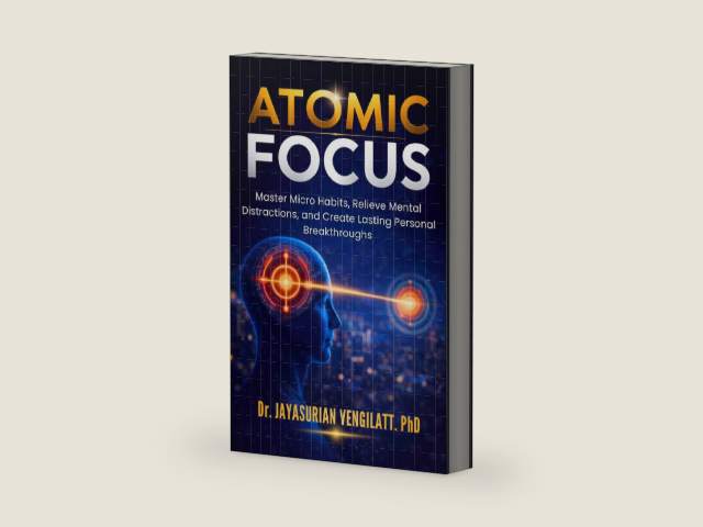 ATOMIC FOCUS: Master Micro Habits, Relieve Mental Distractions, and Create Lasting Personal Breakthroughs (THE LIFELONG INNER POWER SERIES) by Dr. JAYASURIAN VENGILATT . PhD | barcode:9798253668603 | source:'9798253668603-right-three-quarter.jpg