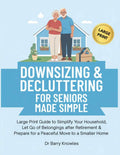 Downsizing & Decluttering for Seniors Made Simple: Large Print Guide to Simplify Your Household, Let Go of Belongings after Retirement & Prepare for a Peaceful Move to a Smaller Home by Dr Barry Knowles | barcode:9798253948491 | source:'9798253948491.jpg