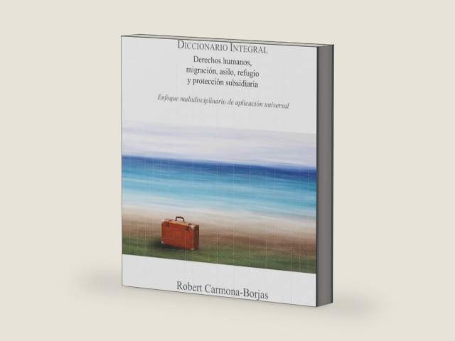 Diccionario integral de derechos humanos, migración, asilo, refugio y protección subsidiaria: Enfoque multidisciplinario de aplicación universal (Spanish Edition) by Robert Carmona-Borjas | barcode:9798254846475 | source:'9798254846475-right-three-quarter.jpg