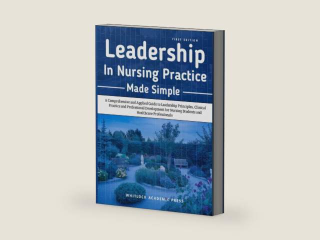 Leadership in Nursing Practice Made Simple: A Comprehensive and Applied Guide to Leadership Principles, Clinical Practice, and Professional ... Nursing Students and Healthcare Professionals by WHITLOCK ACADEMIC PRESS | barcode:9798257165467 | source:'9798257165467-right-three-quarter.jpg