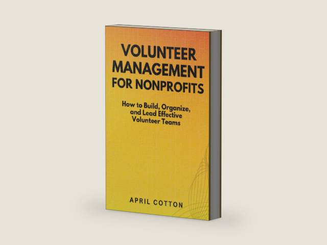 Volunteer Management for Nonprofits: How to Build, Organize, and Lead Effective Volunteer Teams by April Cotton | barcode:9798257631467 | source:'9798257631467-right-three-quarter.jpg