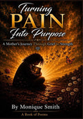 Turning Pain Into Purpose: A Mother's Journey Through Grief to Strength by Mrs MONIQUE KATRINA SMITH | barcode:9798258673879 | source:'9798258673879.jpg