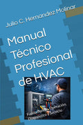 Manual Técnico Profesional de HVAC: Fundamentos, Operación, Diagnóstico y Servicio (Spanish Edition) by Julio C. Hernandez Molinar | barcode:9798258781550 | source:'9798258781550.jpg
