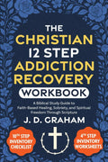 The Christian 12 Step Addiction Recovery Workbook:: A Biblical Study Guide to Faith-Based Healing, Sobriety, and Spiritual Freedom Through Scripture (Incl. 4th and 10th Step Inventory Worksheets) by J. D. Graham | barcode:9798262421435 | source:'9798262421435.jpg