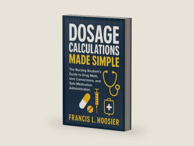 DOSAGE CALCULATIONS MADE SIMPLE: The Nursing Student’s Guide to Drug Math, Unit Conversions, and Safe Medication Administration by Francis L. Hoosier | barcode:9798264087288 | source:'9798264087288-right-three-quarter.jpg