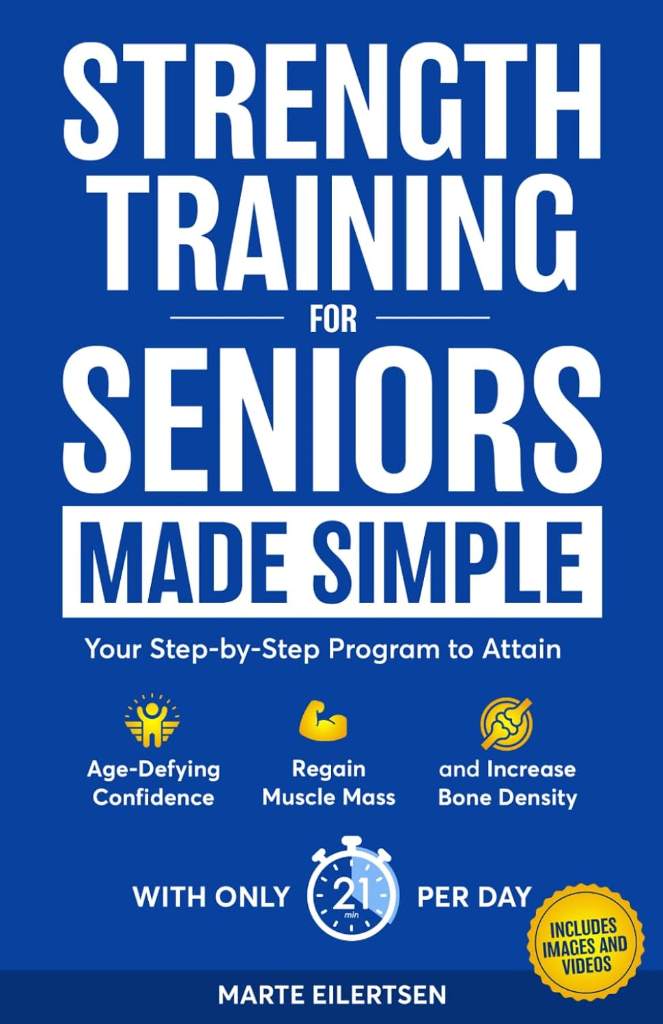 Strength Training for Seniors Made Simple: Your Step-by-Step Program to Attain Age- Defying Confidence, Regain Muscle Mass and Increase Bone Density by Marte Eilertsen | barcode:9798265075499 | source:'9798265075499.jpg