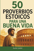50 Proverbios Estoicos para una Buena Vida: Diario para Estoicos con Frases Inspiradoras sobre el Memento Mori, la Sabiduría, la Perseverancia y el ... (Proverbios del Mundo) (Spanish Edition) by Luis León | barcode:9798265588739 | source:'9798265588739.jpg