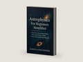 Astrophysics For Beginners Simplified: Learn The Science Behind Space, Time, Black Holes, And The Cosmos Without Feeling Confused by Dominic Strathmore | barcode:9798266418585 | source:'9798266418585-right-three-quarter.jpg