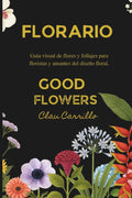 FLORARIO GOOD FLOWERS: GUIA VISUAL DE FLORES Y FOLLAJES POR CLAU CARRILLO (Spanish Edition) by CLAUDIA CARRILLO | barcode:9798269915449 | source:'9798269915449.jpg