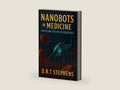 Nanobots in Medicine: Unveiling the Micro Surgeons by D.R. T STEPHENS | barcode:9798271013904 | source:'9798271013904-right-three-quarter.jpg