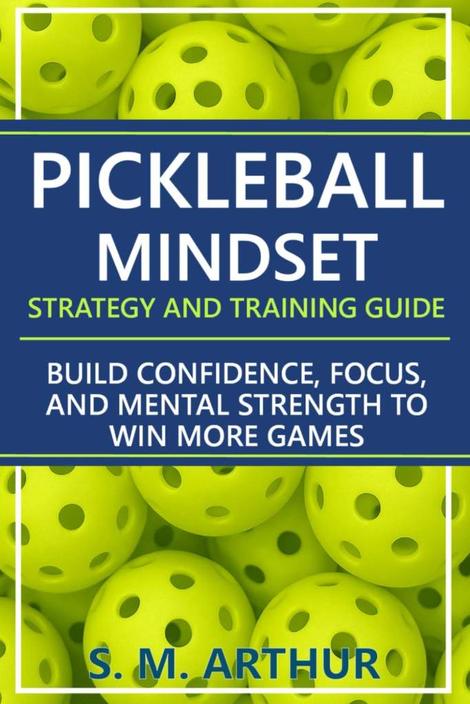 Pickleball Mindset - Strategy and Training Guide: Build Confidence, Focus, and Mental Strength to Win More Games (The Essential Pickleball Collection) by S. M. Arthur | barcode:9798273193727 | source:'9798273193727.jpg