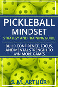 Pickleball Mindset - Strategy and Training Guide: Build Confidence, Focus, and Mental Strength to Win More Games (The Essential Pickleball Collection) by S. M. Arthur | barcode:9798273193727 | source:'9798273193727.jpg