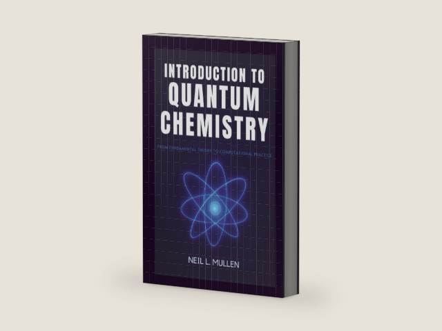 INTRODUCTION TO QUANTUM CHEMISTRY: From Fundamental Theory to Computational Practice by Neil L. Mullen | barcode:9798273610460 | source:'9798273610460-right-three-quarter.jpg
