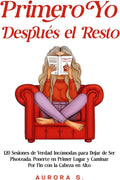Primero Yo, Después el Resto: 120 Sesiones de Verdad Incómodas para Dejar de Ser Pisoteada, Ponerte en Primer Lugar y Caminar Por Fin con la Cabeza en Alto (Spanish Edition) by Aurora S. | barcode:9798278385349 | source:'9798278385349.jpg