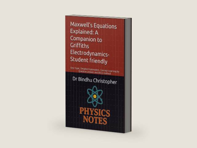 Maxwell’s Equations Explained: A Companion to Griffiths Electrodynamics-Student friendly: One Topic, Detailed Explanation, Concept Learning by ... graduate and post graduate students) by Dr Bindhu Christopher | barcode:9798278488552 | source:'9798278488552-right-three-quarter.jpg