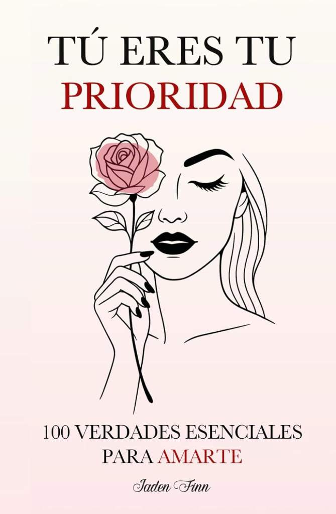 Tú Eres tu Prioridad: 100 Verdades Esenciales para Amarte (Spanish Edition) by Jaden Finn | barcode:9798289981011 | source:'9798289981011.jpg