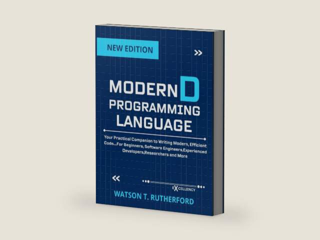 MODERN D PROGRAMMING LANGUAGE: Practical Companion to Writing Modern, Efficient Code….For Beginners, Software Engineers,Experienced ... DEVELOPMENT, CODING,AND PROGRAMMING BOOKS) by WATSON T. RUTHERFORD | barcode:9798292698999 | source:'9798292698999-right-three-quarter.jpg